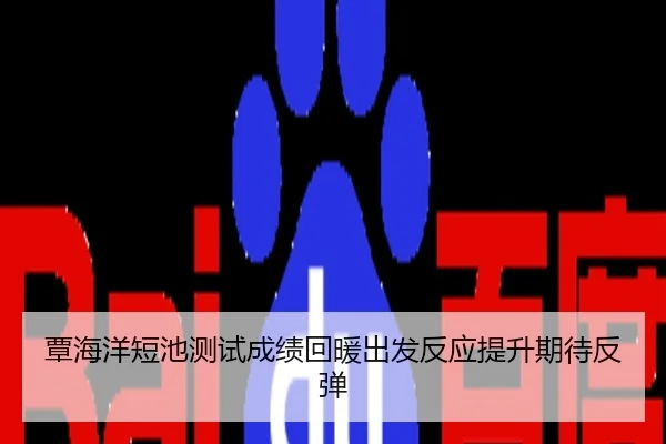 覃海洋短池测试成绩回暖出发反应提升期待反弹